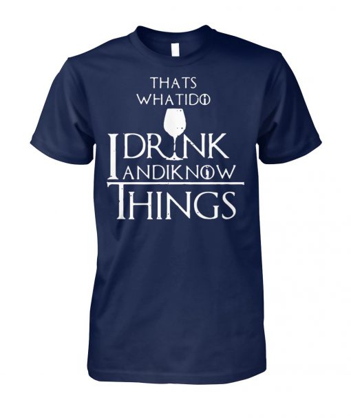 Game of thrones thats what I do I drink and I know things unisex cotton tee