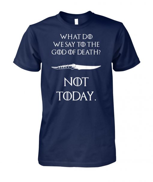 Game of thrones what do we say to the God of death not today unisex cotton tee