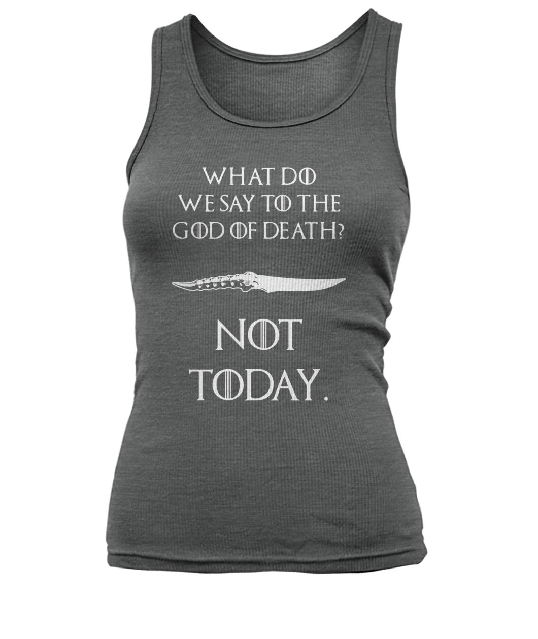 Game of thrones what do we say to the God of death not today women's tank top