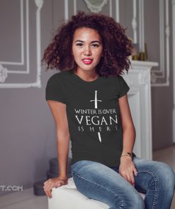 Game of thrones winter is over vegan is here shirt