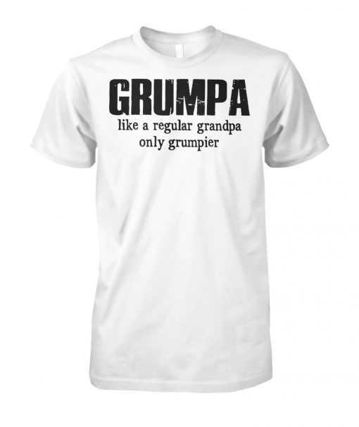 Grumpa like a regular grandpa only grumpier unisex cotton tee