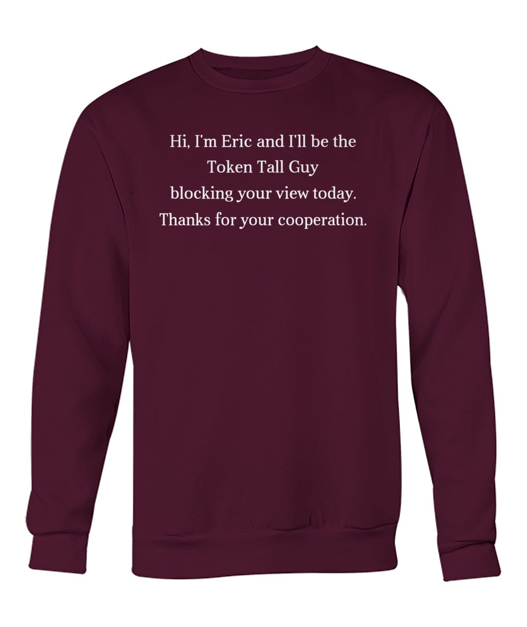 Hi I'm eric and I'll be the token tall guy blocking your view today crew neck sweatshirt