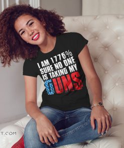 I am 1776% sure no one is taking my guns shirt