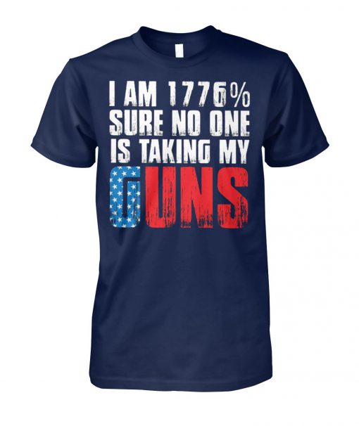 I am 1776% sure no one is taking my guns unisex cotton tee