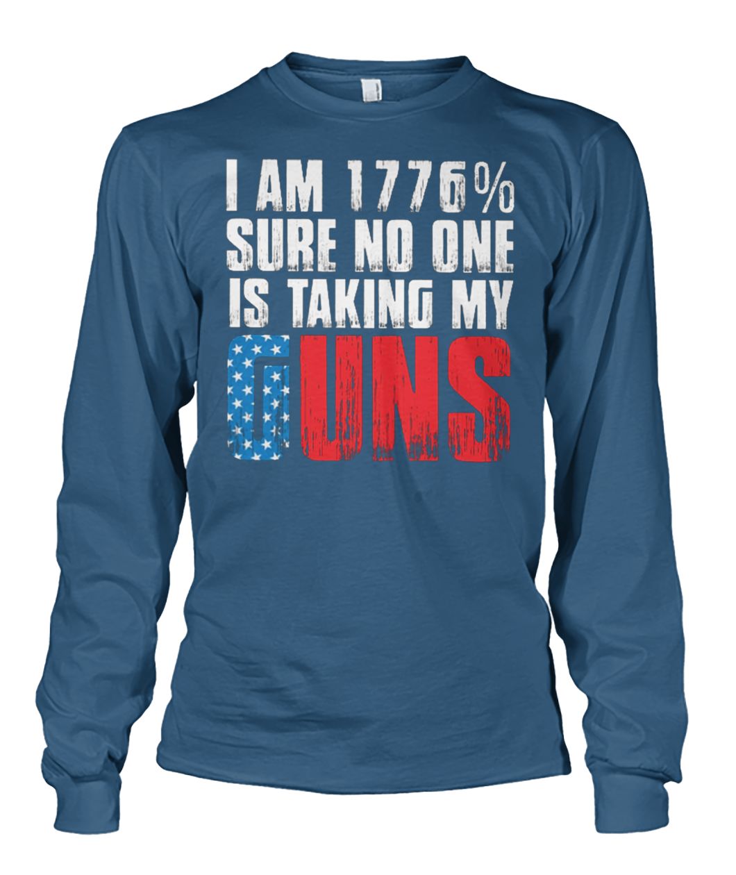 I am 1776% sure no one is taking my guns unisex long sleeve