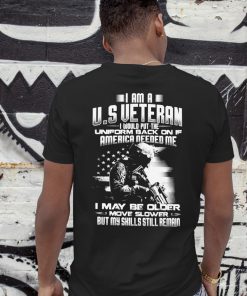 I am a U.S veteran I would put the uniform back on if america needed me shirt