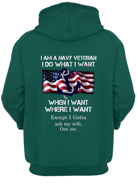 I am a navy veteran I do what I want when I want where I want except I gotta ask my wife one sec hoodie