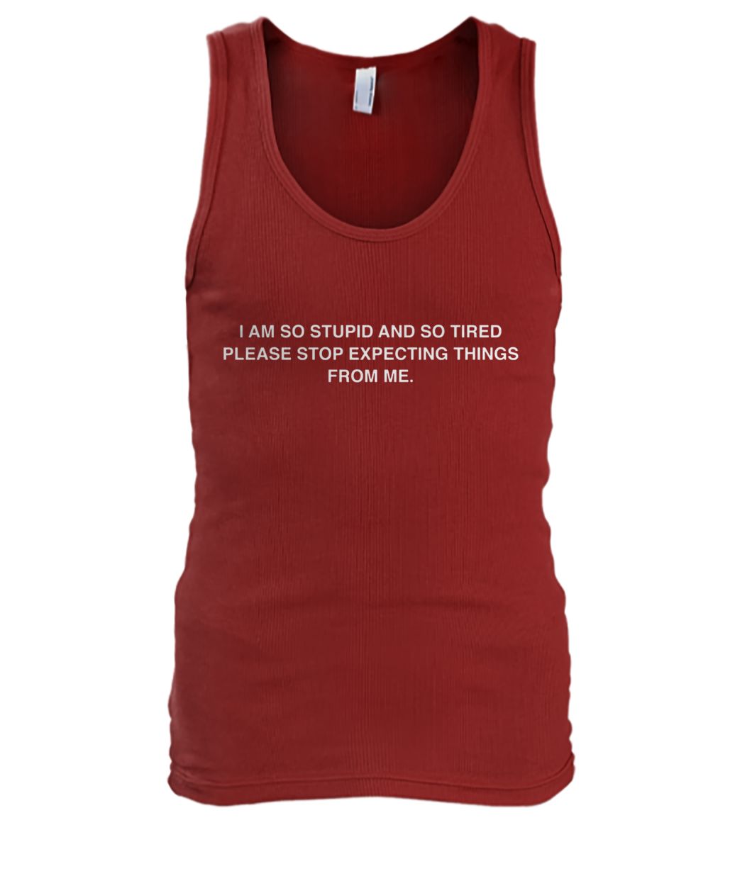 I am so stupid and so tired please stop expecting things from me men's tank top