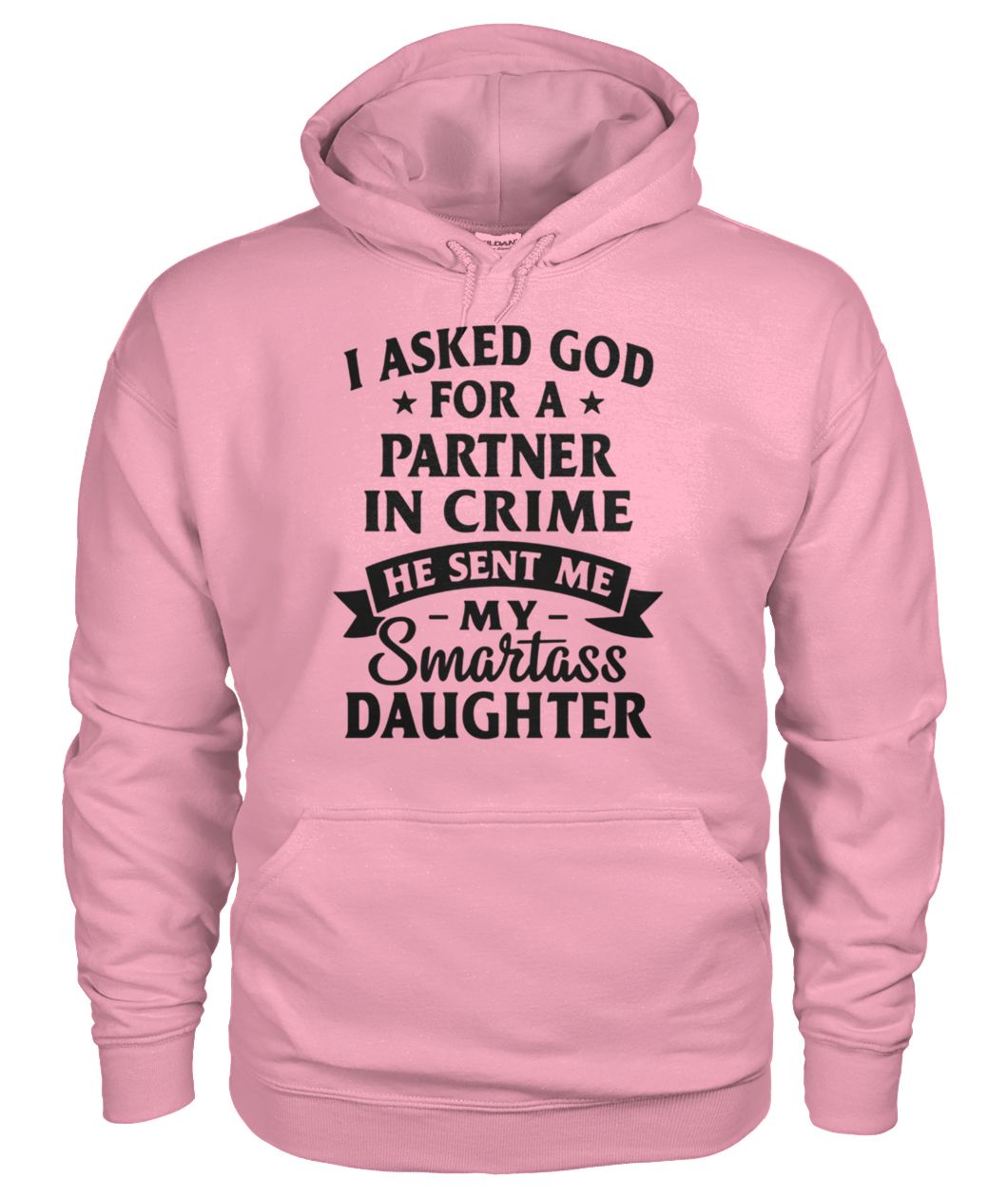 I asked god for a partner in crime he sent me my smartass daughter gildan hoodie