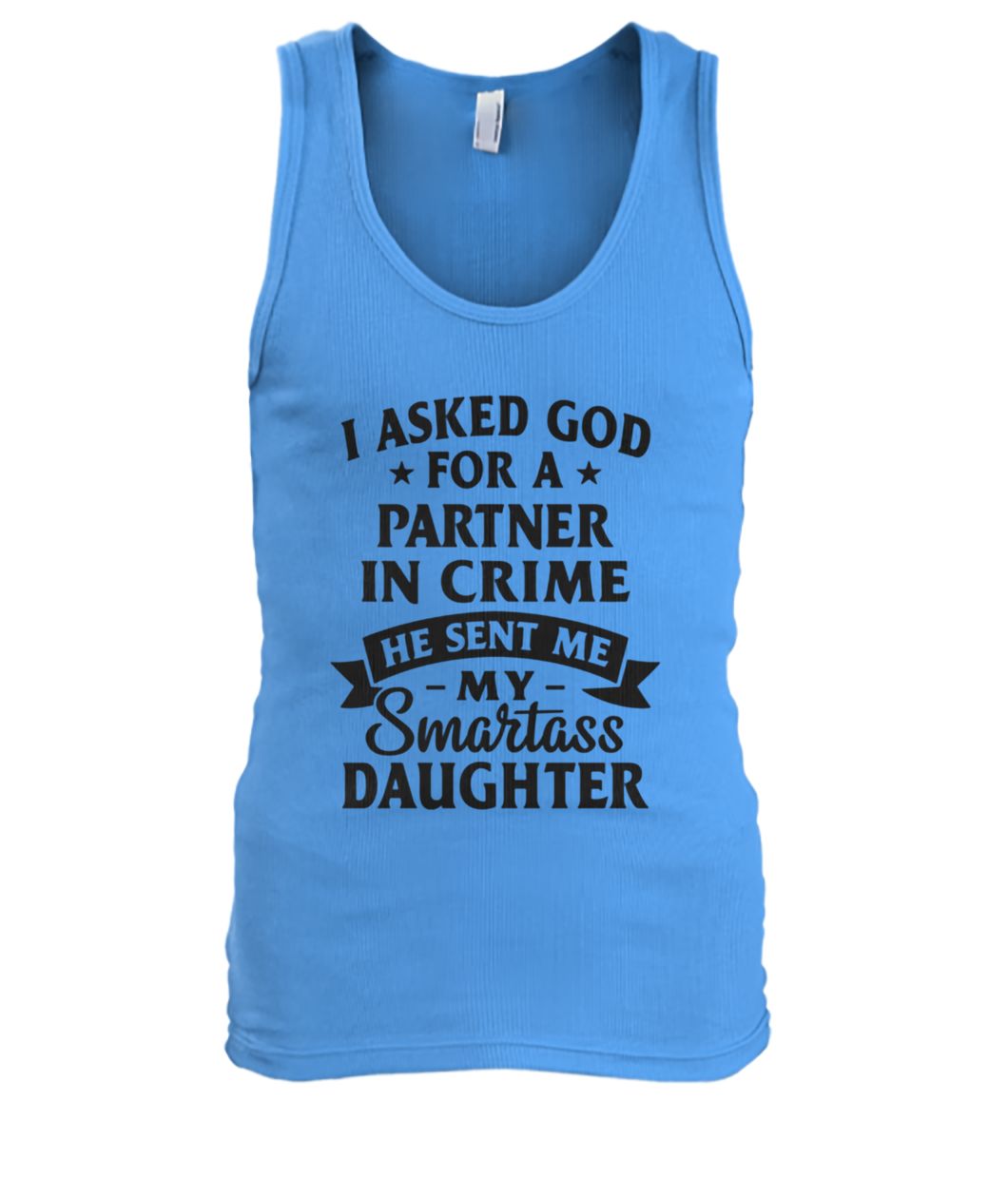 I asked god for a partner in crime he sent me my smartass daughter men's tank top
