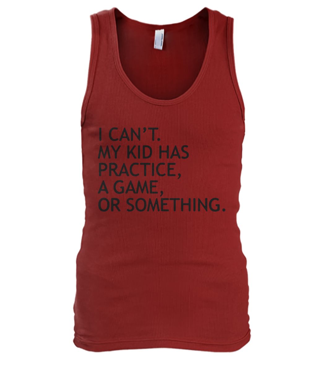 I can't my kid has practice a game or something men's tank top