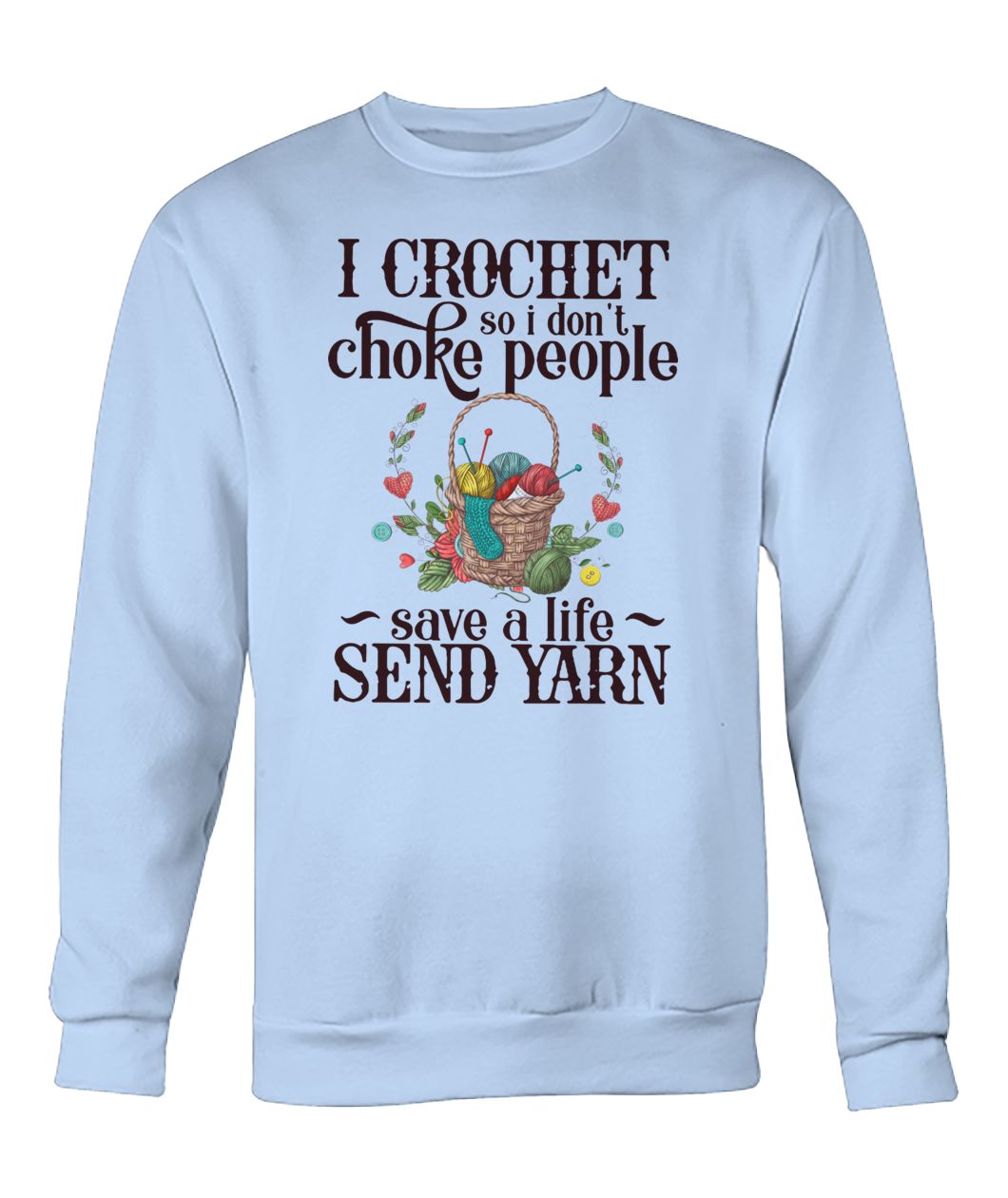 I crochet so I don't choke people save a life send yarn crew neck sweatshirt