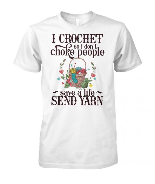 I crochet so I don't choke people save a life send yarn unisex cotton tee