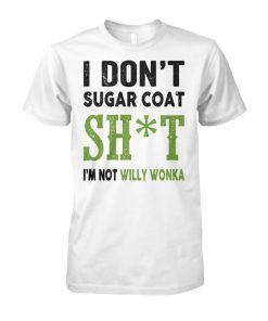 I don't sugar coat shit I'm not willy wonka unisex cotton tee