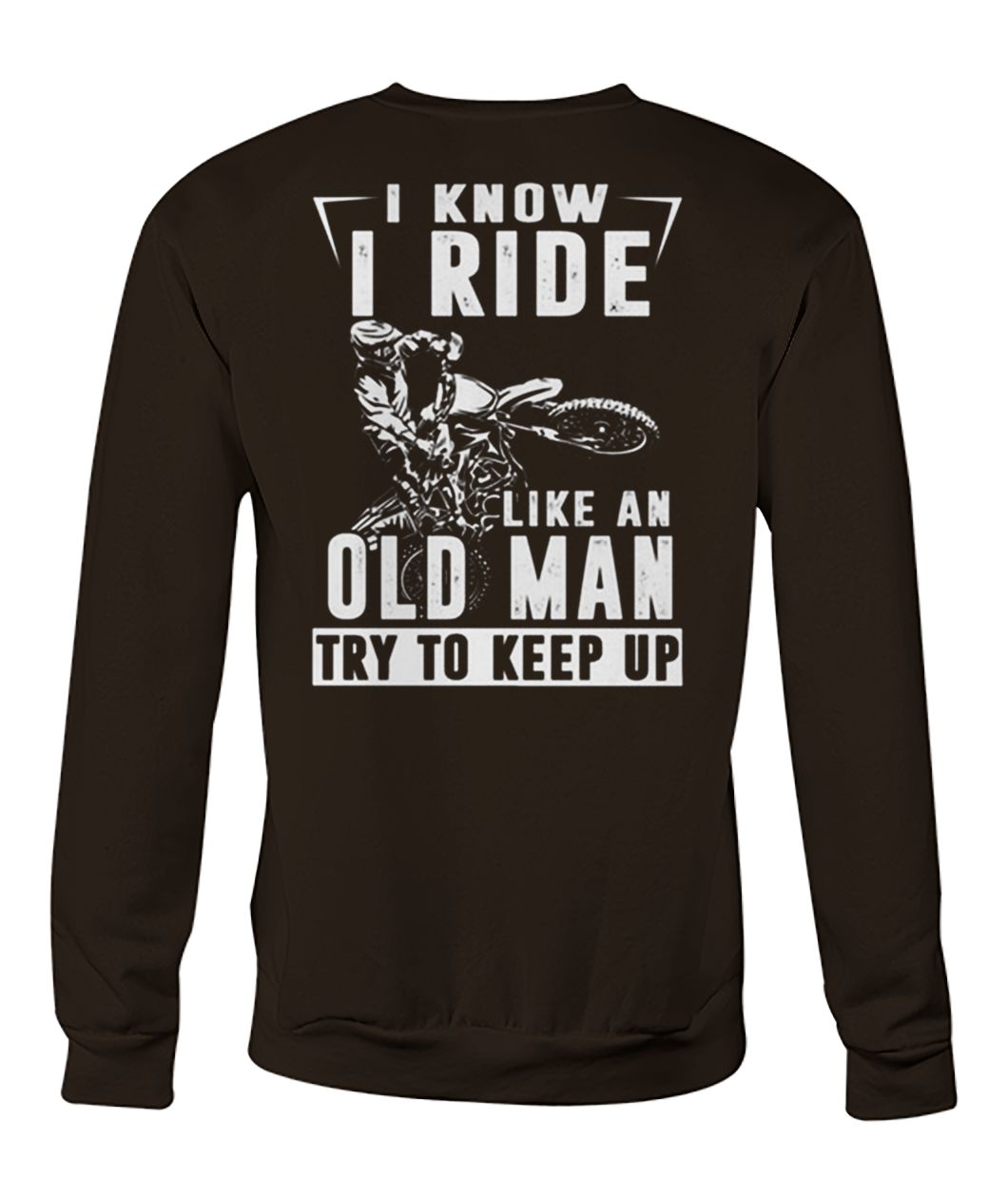 I know I ride like an old man try to keep up crew neck sweatshirt