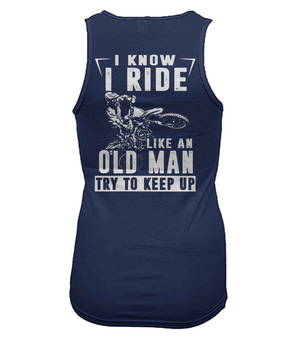 I know I ride like an old man try to keep up women's tank top