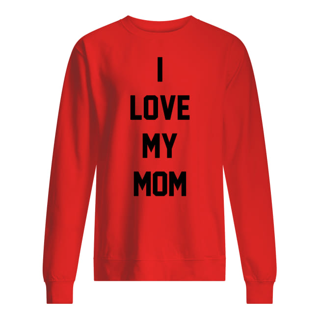 I love my mom sweatshirt