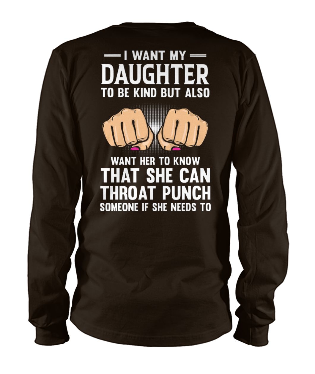 I want my daughter to be kind but also want her to know that she can throat punch unisex long sleeve