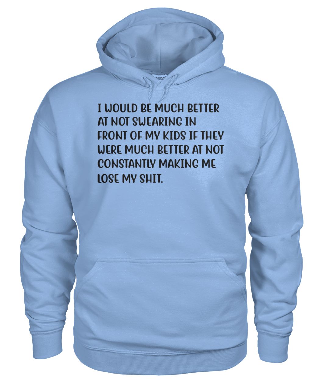 I would be much better at not swearing in front of my kids gildan hoodie