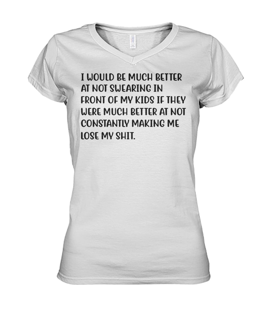 I would be much better at not swearing in front of my kids women's v-neck