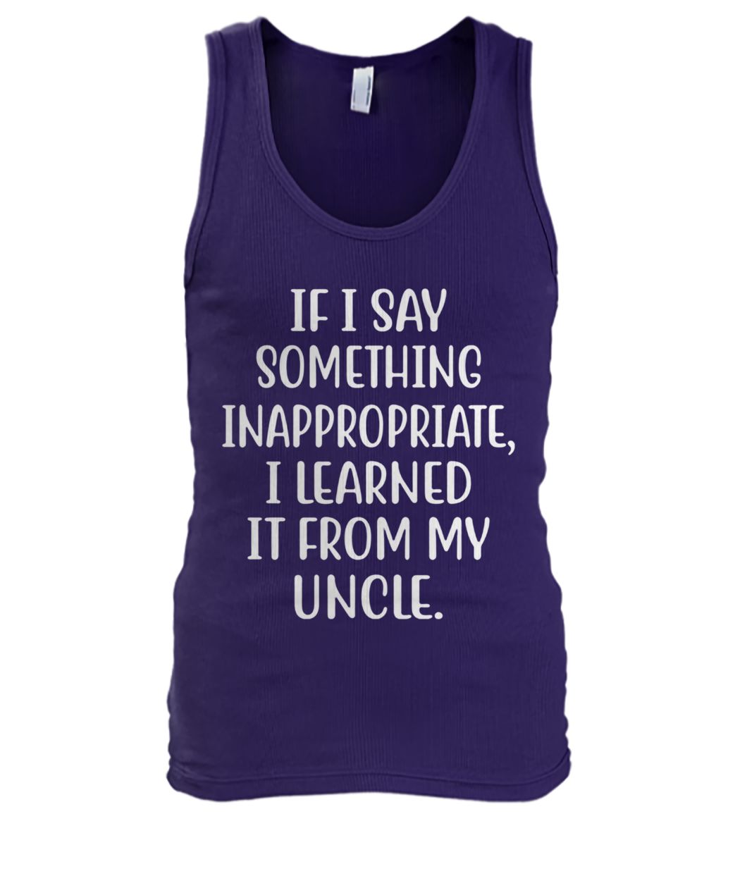 If I say something inappropriate I learned from uncle men's tank top
