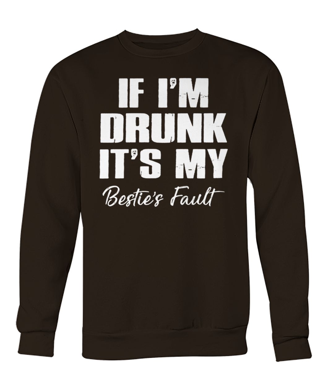 If I'm drunk it's my bestie's fault crew neck sweatshirt
