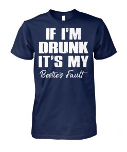 If I'm drunk it's my bestie's fault unisex cotton tee