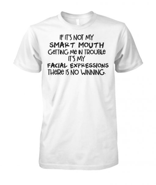 If it's not my smart mouth getting me in trouble it's my facial expressions unisex cotton tee