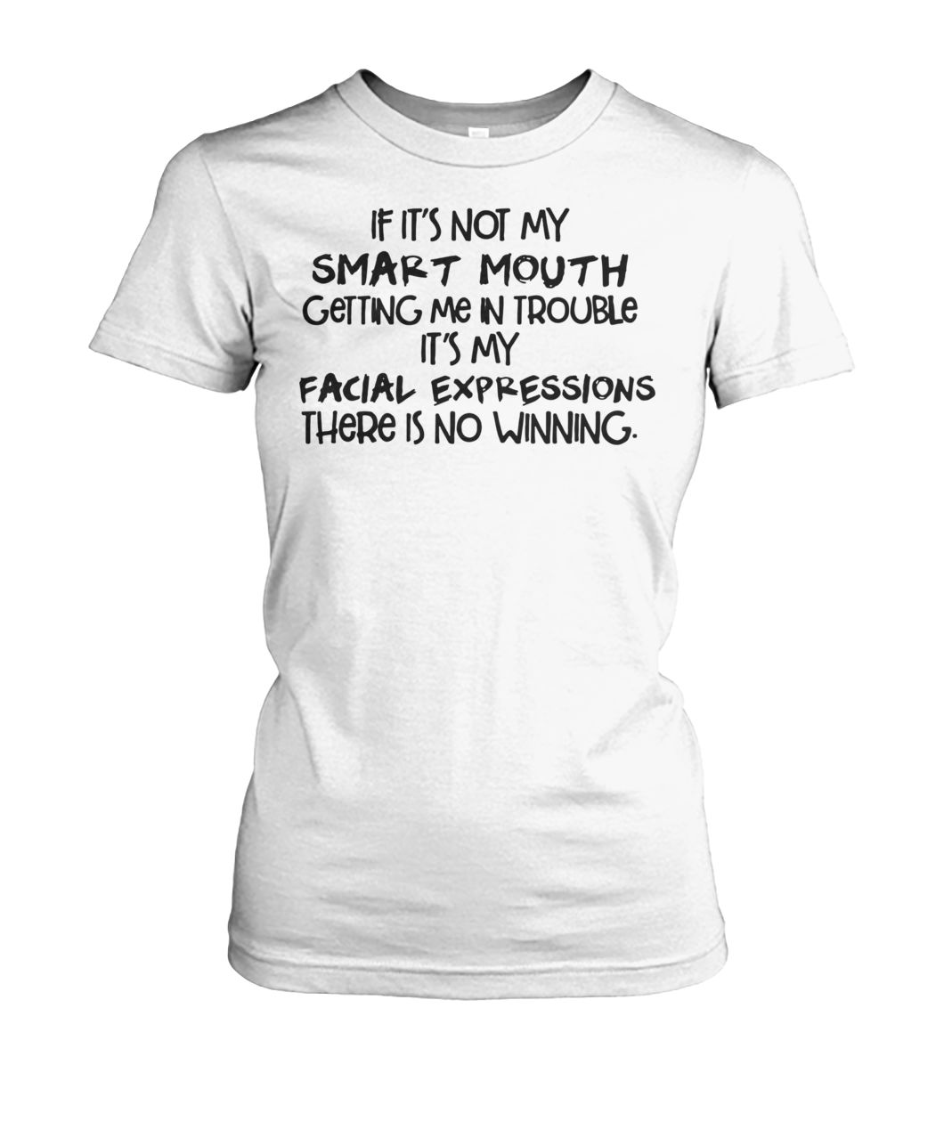 If it's not my smart mouth getting me in trouble it's my facial expressions women's crew tee