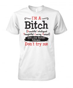 I'm a bitch beautiful intelligent thoughtful caring honest don't try me unisex cotton tee