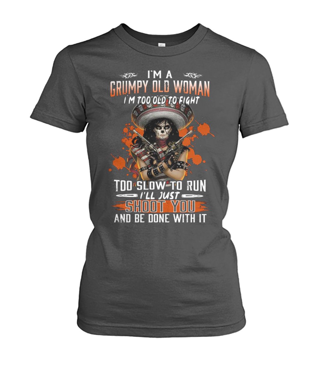 I'm a grumpy old woman I'm too old to fight too slow to run I'll just shoot you and be done with it women's crew tee