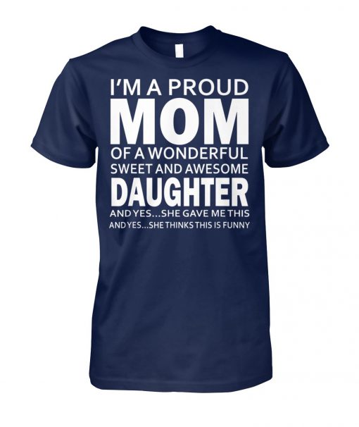 I'm a proud mom of a wonderful sweet and awesome daughter unisex cotton tee