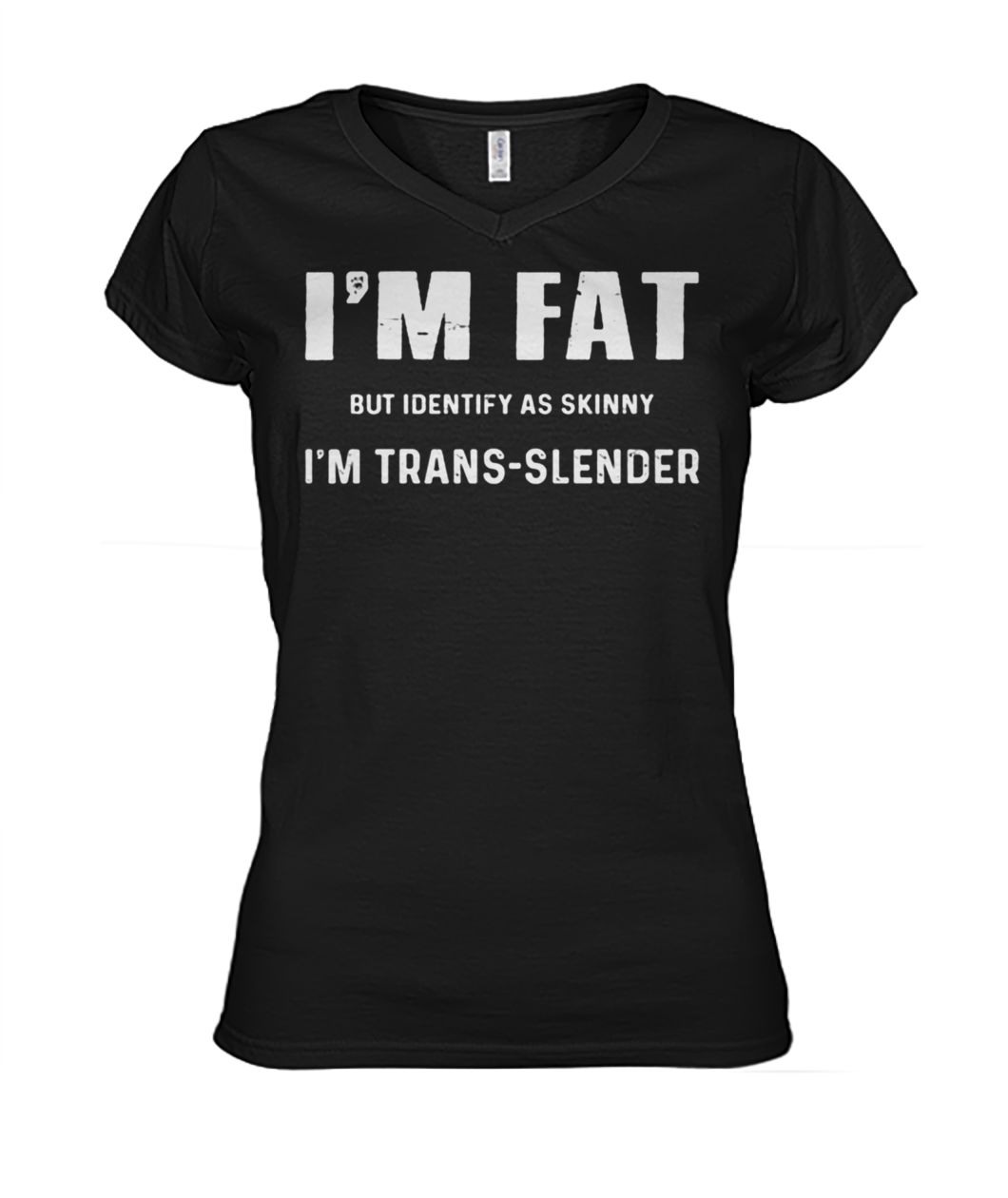 I'm fat but identify as skinny I am trans-slender women's v-neck