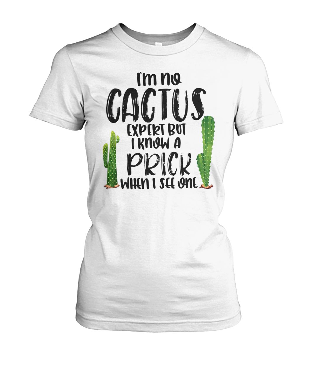 I'm no cactus expert but I know a prick when I see one women's crew tee