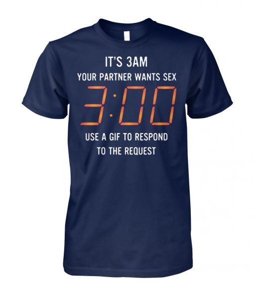 It’s 3am your partner wants sex 3 00 use a gif to respon to the request unisex cotton tee