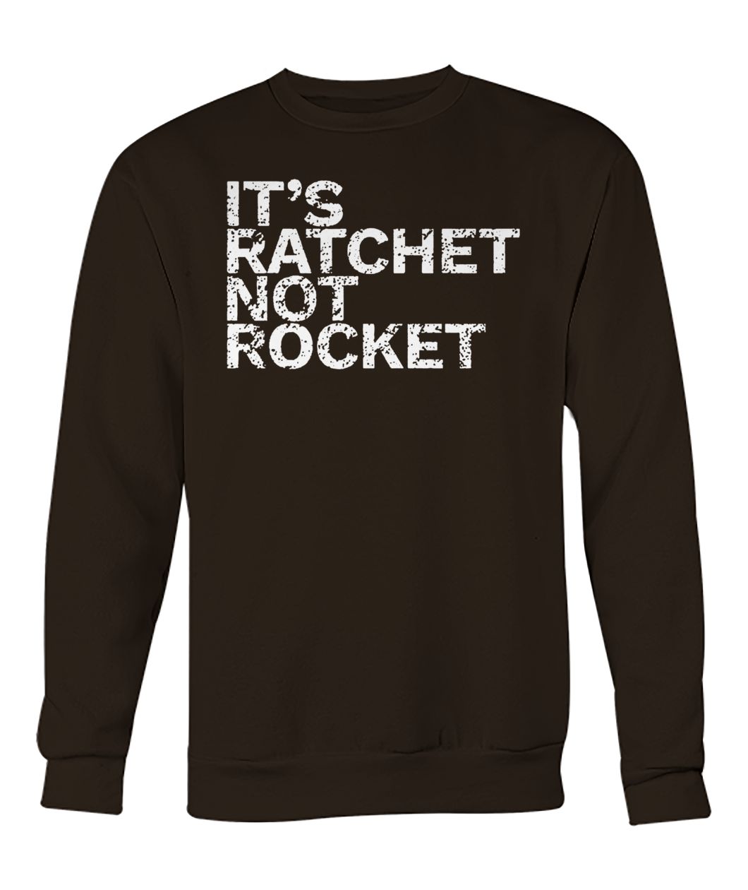 It's ratchet not rocket crew neck sweatshirt