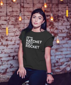 It’s ratchet not rocket shirt