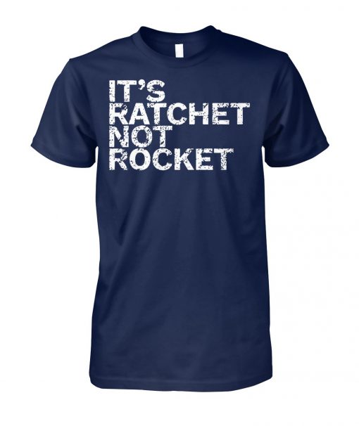 It's ratchet not rocket unisex cotton tee
