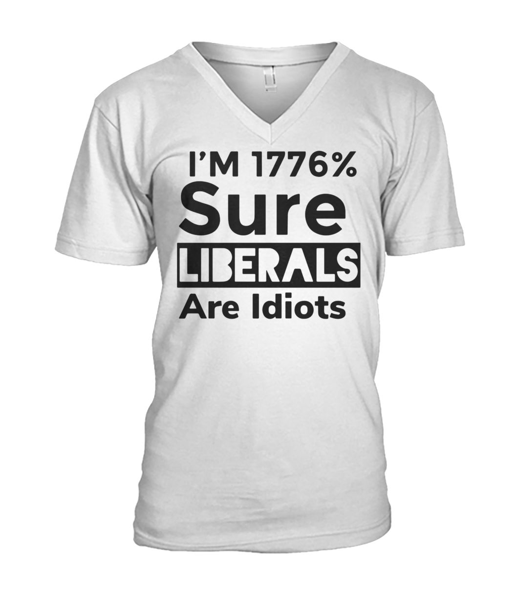 I'm 1776% sure liberals are idiots mens v-neck