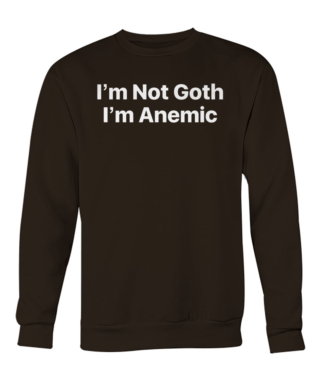 I'm not goth I'm anemic crew neck sweatshirt