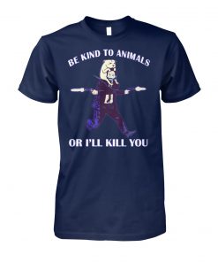 John wick be kind to animals or I'll kill you unisex cotton tee