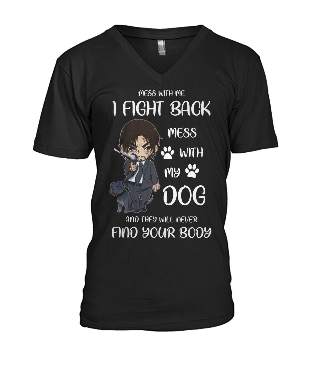 John wick mess with me I fight back mess with my dog and they will never find your body mens v-neck