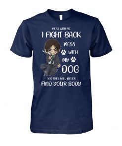 John wick mess with me I fight back mess with my dog and they will never find your body unisex cotton tee