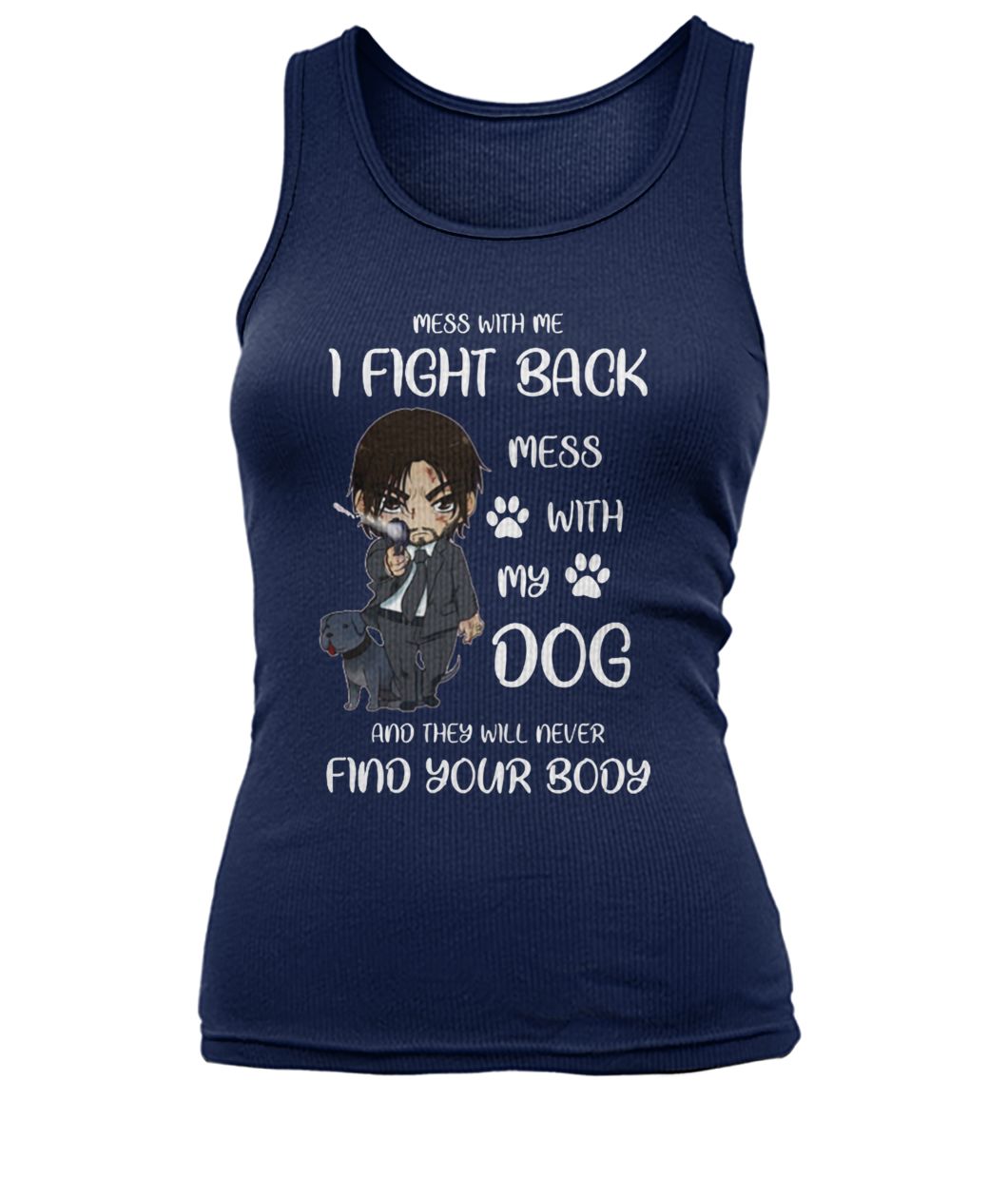 John wick mess with me I fight back mess with my dog and they will never find your body women's tank top