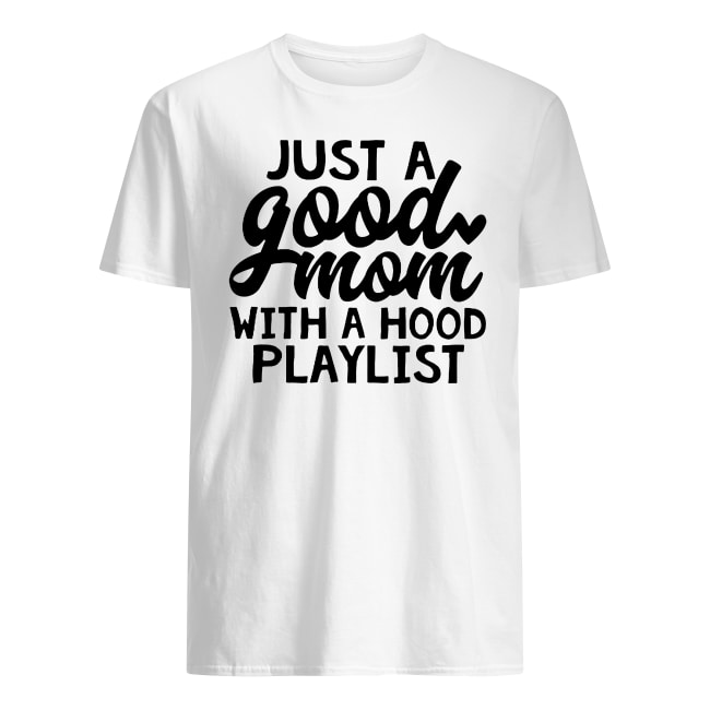 Just a good mom with a hood playlist guy shirt