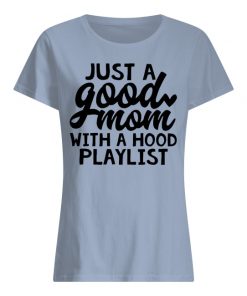 Just a good mom with a hood playlist lady shirt