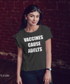 Justin trudeau vaccines cause adults shirt