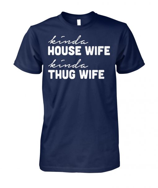 Kinda house wife kinda thug wife unisex cotton tee