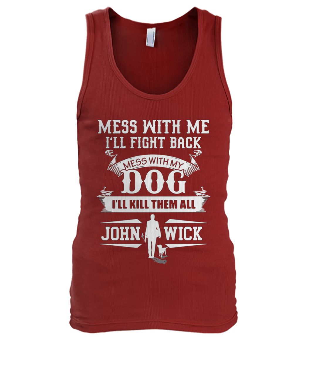 Mess with me I'll fight back mess with my dog I'll kill them all john wick men's tank top