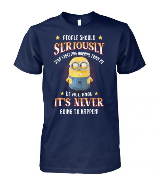 Minion people should seriously stop expecting normal from me we all know it never going to happen unisex cotton tee
